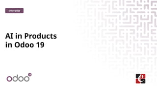 AI in Products
in Odoo 19
Enterprise
 