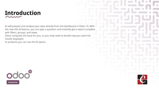 Introduction
AI will prepare and analyse your data directly from the dashboard in Odoo 19. With
the new Ask AI feature, yo...