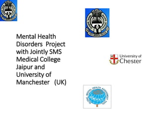 Mental Health
Disorders Project
with Jointly SMS
Medical College
Jaipur and
University of
Manchester (UK)
 