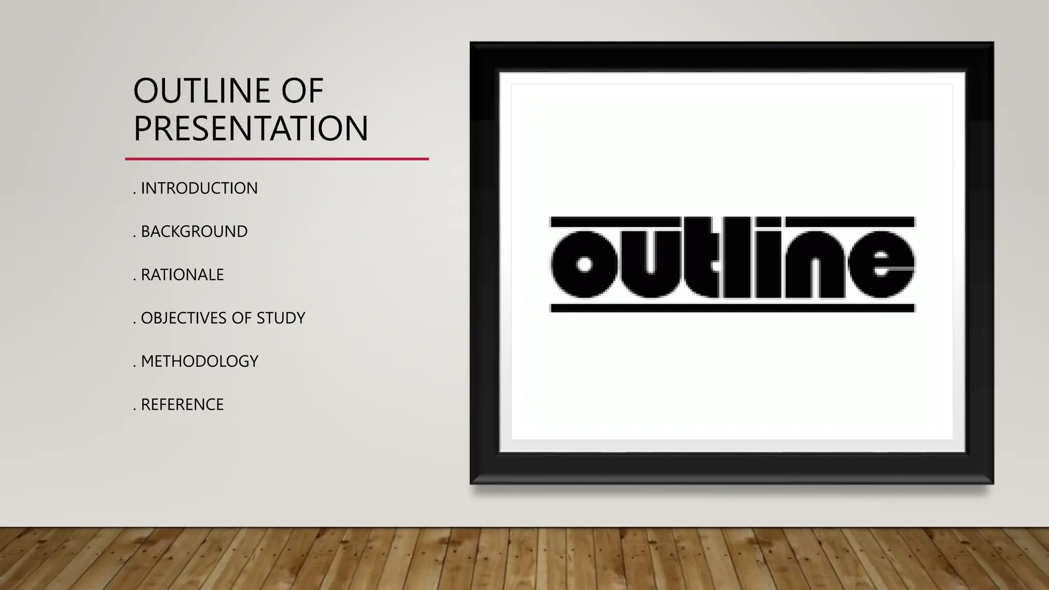 OUTLINE OF
PRESENTATION
. INTRODUCTION
. BACKGROUND
. RATIONALE
. OBJECTIVES OF STUDY
. METHODOLOGY
. REFERENCE
 