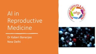 AI in
Reproductive
Medicine
Dr Kaberi Banerjee
New Delhi
 