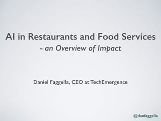 - an Overview of Impact
Daniel Faggella, CEO at TechEmergence
AI in Restaurants and Food Services
@danfaggella
 