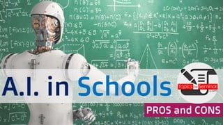 A.I. in Schools
PROS and CONS
 