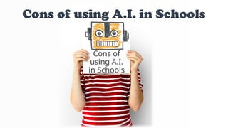 Cons of
using A.I.
in Schools
Cons of using A.I. in Schools
 