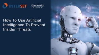 1 | © 2018 Interset Software
How To Use Artificial
Intelligence To Prevent
Insider Threats
 