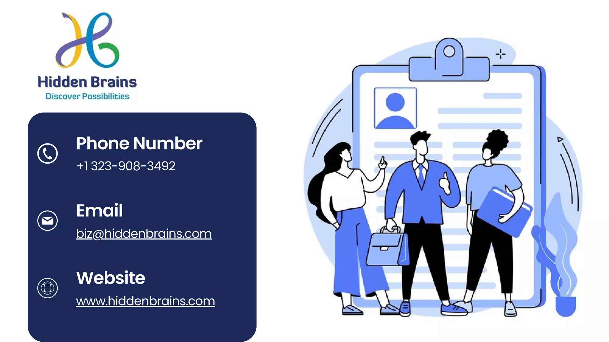 Phone Number
Email
Website
+1 323-908-3492
biz@hiddenbrains.com
www.hiddenbrains.com
 