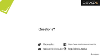 @roesslerj
roessler@retest.de
@roesslerj
Questions?
https://www.facebook.com/retest.de
http://retest.rocks
 
