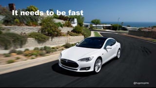 It needs to be fast
@hugomcpinto
 