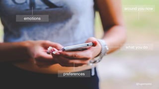 what you do
around you now
emotions
preferences
@hugomcpinto
 