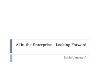 AI in the Enterprise – Looking Forward
David Vandegrift
 