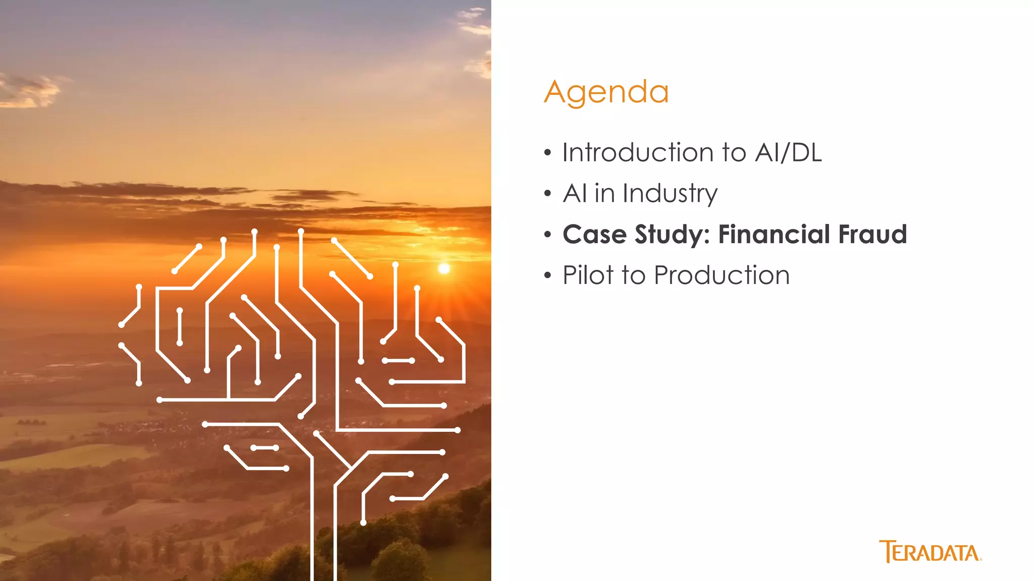 25
• Introduction to AI/DL
• AI in Industry
• Case Study: Financial Fraud
• Pilot to Production
Agenda
 