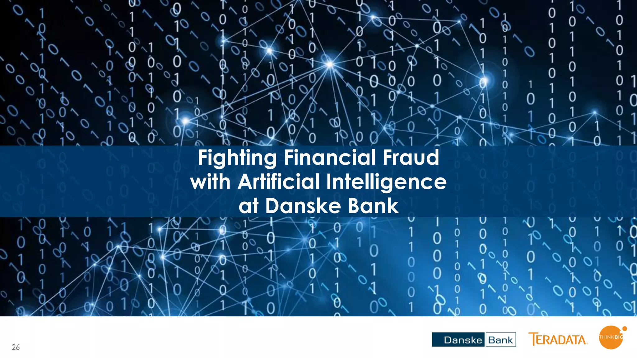 26
Fighting Financial Fraud
with Artificial Intelligence
at Danske Bank
 