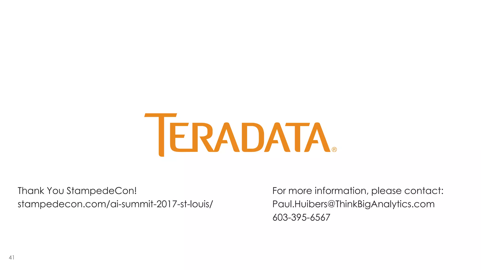 4141
For more information, please contact:
Paul.Huibers@ThinkBigAnalytics.com
603-395-6567
Thank You StampedeCon!
stampedecon.com/ai-summit-2017-st-louis/
 