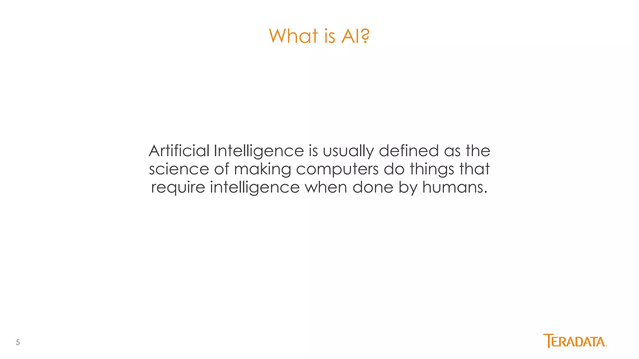 5
What is AI?
Artificial Intelligence is usually defined as the
science of making computers do things that
require intelligence when done by humans.
 