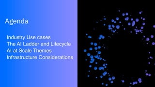 Agenda
Industry Use cases
The AI Ladder and Lifecycle
AI at Scale Themes
Infrastructure Considerations
 