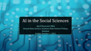 AI in the Social Sciences
April Heyward, MRA
Hawaii Data Science Institute Data Science Fridays
Seminar
Friday, October 1, 2021
 