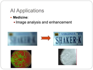 AI Applications
 Medicine:
 Image analysis and enhancement
 