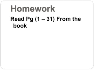 Homework
Read Pg (1 – 31) From the
book
 
