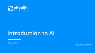 Introduction to AI
May 2019 Tajudeen Kolawole
 