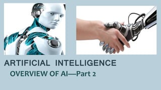 ARTIFICIAL INTELLIGENCE
OVERVIEW OF AI—Part 2
 