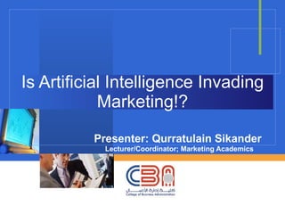 Is Artificial Intelligence Invading Marketing!? Presenter: Qurratulain Sikander  Lecturer/Coordinator; Marketing Academics 