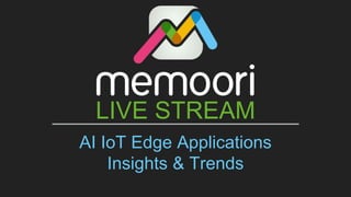 AI IoT Edge Applications
Insights & Trends
LIVE STREAM
 