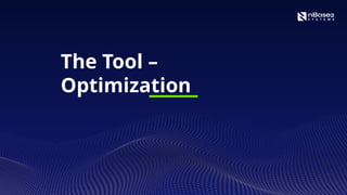 The Tool –
Optimization
 