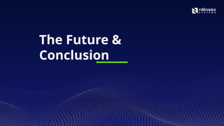 The Future &
Conclusion
 