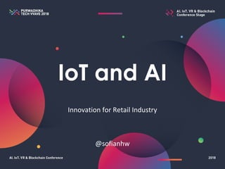 IoT and AI
Innovation for Retail Industry
@sofianhw
 
