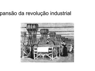A expansão da revolução industrial 