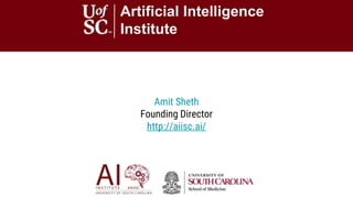 Artificial Intelligence
Institute
Amit Sheth
Founding Director
http://aiisc.ai/
 