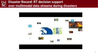 Disaster Record: RT decision support
over multimodal data streams during disasters
7
 