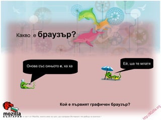 Какво  е  браузър? Онова със синьото  е , ха ха Кой е първият графичен браузър? Ей, ша те млатя 