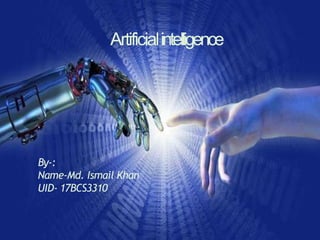Artificial
Intelligence
Artificialintelligence
By-:
Name-Md. Ismail Khan
UID- 17BCS3310
 