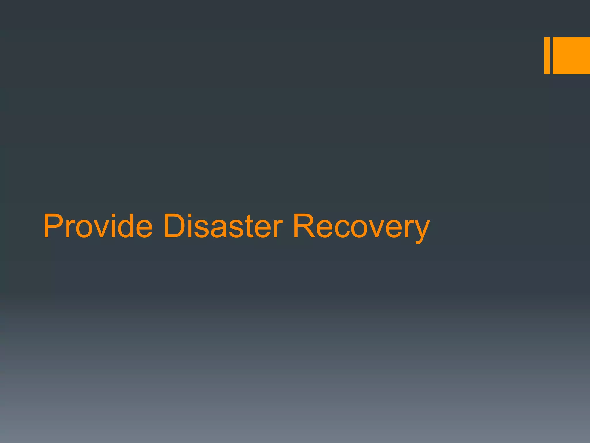 Provide Disaster Recovery
 