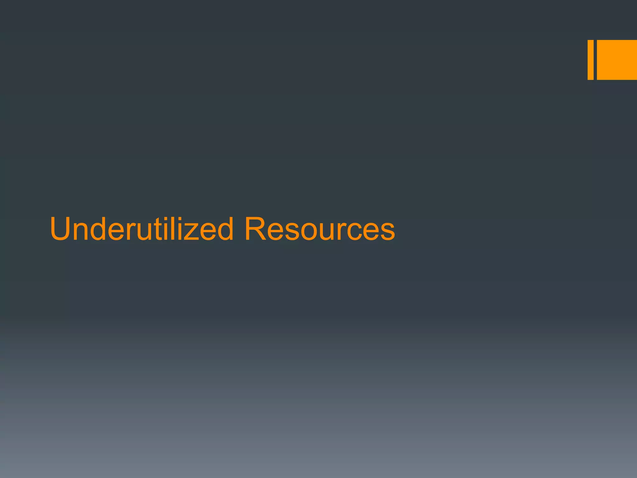 Underutilized Resources
 