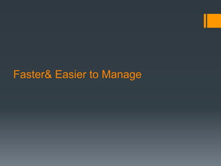 Faster& Easier to Manage
 