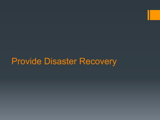 Provide Disaster Recovery
 