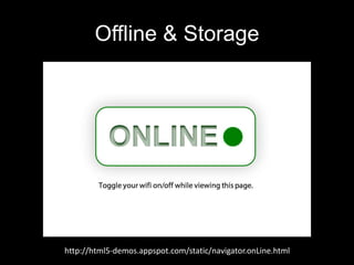 Offline & Storage

http://html5-demos.appspot.com/static/navigator.onLine.html

 