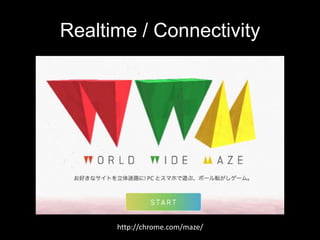 Realtime / Connectivity

http://chrome.com/maze/

 