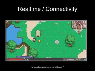 Realtime / Connectivity

http://browserquest.mozilla.org/

 