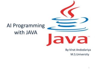 AI Programming
with JAVA
By:Virat Andodariya
M.S.University
1
 