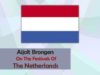 Aijolt Brongers
On The Festivals Of
The Netherlands
 
