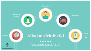 Tutkimus
Tarpeet ja
tunteet
Kontekstit
Tottumukset
Printti
&
Digi
Aikakauslehtihetki
Aikakausmedia & 15/30
 
