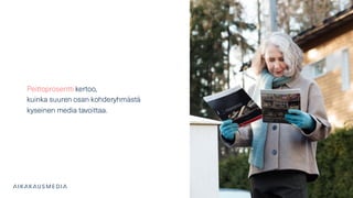 Peittoprosentti kertoo,
kuinka suuren osan kohderyhmästä
kyseinen media tavoittaa.
 