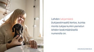 Lehden lukijamäärä
(lukijaestimaatti) kertoo, kuinka
monta lukijaa kunkin painetun
lehden keskimääräisellä
numerolla on.
 