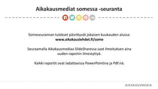 Aikakausmediat somessa -seuranta
Someseurannan tulokset päivittyvät jokaisen kuukauden alussa:
www.aikakauslehdet.fi/some
Seuraamalla Aikakausmediaa ݺߣSharessa saat ilmoituksen aina
uuden raportin ilmestyttyä.
Kaikki raportit ovat ladattavissa PowerPointina ja Pdf:nä.
 
