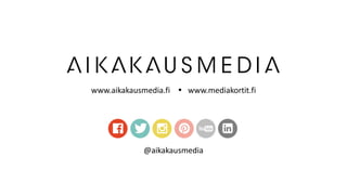 www.aikakausmedia.fi  www.mediakortit.fi
@aikakausmedia
 