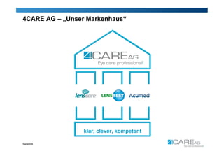 4CARE AG – „Unser Markenhaus“




                 klar, clever, kompetent

Seite  6
 