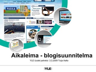 Aikaleima - blogisuunnitelma YLE Uudet palvelut  3.3.2009 Tuija Aalto 
